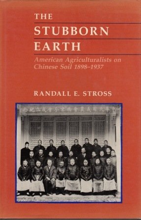 The Stubborn Earth: American Agriculturalists on Chinese Soil, 1898-1937 (Hardcover)