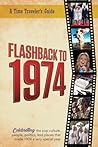 Flashback to 1974 – Celebrating the pop culture, people, politics, and places.: From the original Time-Traveler Flashback Series of Yearbooks ― news … 1974. (A Time-Traveler’s Guide - Flashback)