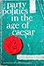 Party Politics in the Age of Caesar (Sather Classical Lectures)