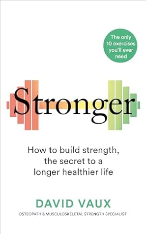 Stronger: How to build strength: the secret to a longer healthier life