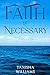Faith Is Necessary by Tanisha Williams