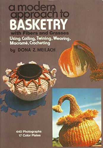 A Modern Approach to Basketry With Fibers and Grasses, Using Coiling, Twining, Weaving, Macrame, Crocheting by Dona Z. Meilach (1974-09-03)