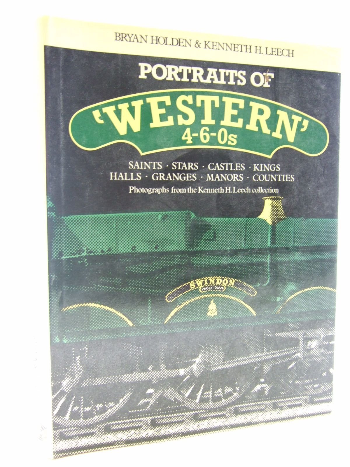 Portraits of "Western" 4-6-0s: Saints, Stars, Castles, Kings, Halls, Granges, Manors, Counties : photographs from the Kenneth H. Leech collection (Hardcover)