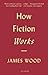 How Fiction Works [Deckle Edge] Reprint edition by James Wood