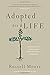 Adopted for Life by Russell D. Moore by Russell D. Moore