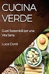 Cucina Verde: Gusti Sostenibili per una Vita Sana (Italian Edition)