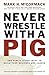 Never Wrestle with a Pig and Ninety Other Ideas to Build Your Business and Career by McCormack, Mark H. [01 January 2002]