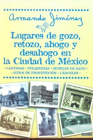 Lugares De Gozo, Retozo Y Desahogo En LA Ciudad De Mexico (Primero Vivo) (Spanish Edition)
