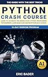 Python Crash Course: Learn To Automate The Boring Stuff. Python Programming For Beginners, Learn Basics And Master Python Data Science. The Guide With The Best Tricks.
