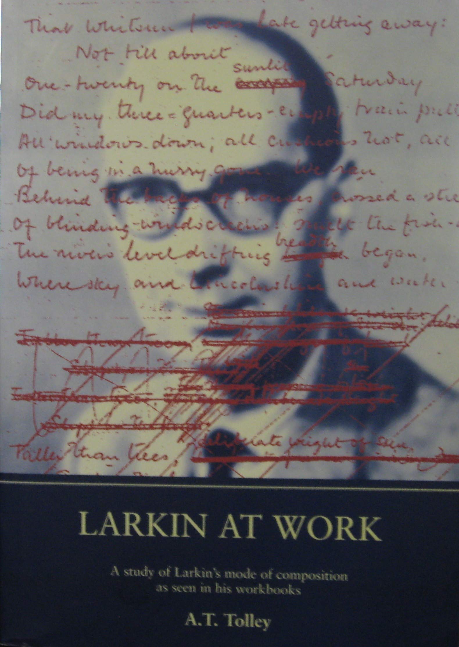 Larkin at Work: A Study of Larkin's Mode of Composition as Seen in His Workbooks (The Philip Larkin Society Monographs)