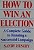 How to Win an Election: A Complete Guide to Running a Successful Campaign