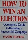 How to Win an Election: A Complete Guide to Running a Successful Campaign