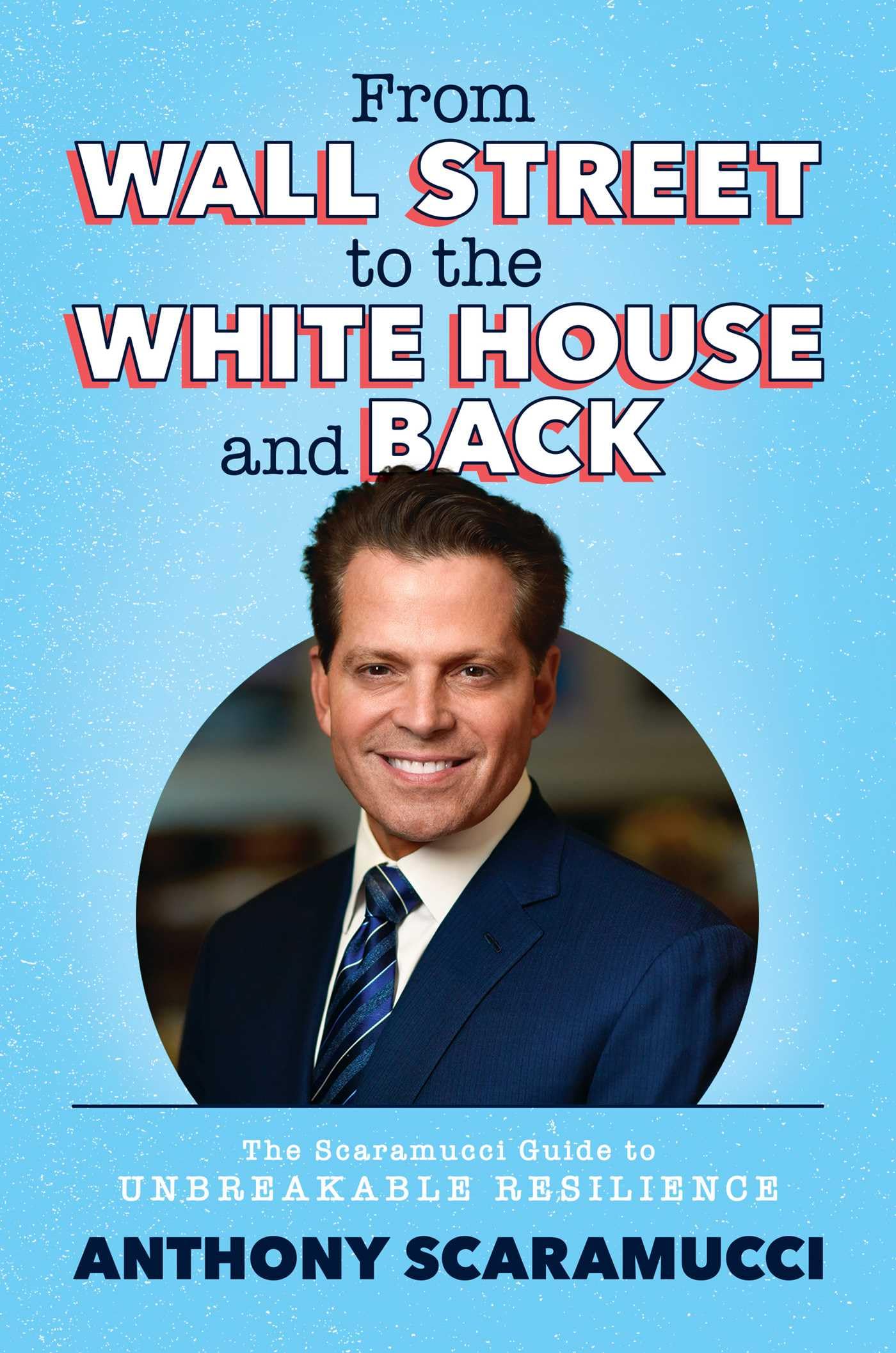 From Wall Street to the White House and Back: The Scaramucci Guide to Unbreakable Resilience (Hardcover)