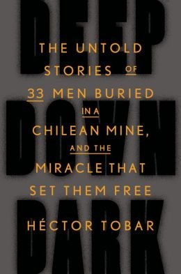 The Untold Stories of 33 Men Buried in a Chilean Mine, and the Miracle That Set Them Free Deep Down Dark