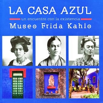 CASA AZUL, LA. UN ENCUENTRO CON LA EXISTENCIA. MUSEO FRIDA KAHLO (Paperback)