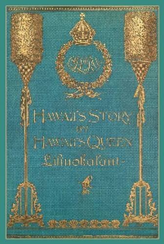 Hawaii's Story by Hawaii's Queen Liliuokalani by Queen Queen Liliuokalani