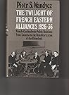 The Twilight of the French Eastern Alliances, 1926-1936: French-Czechoslovak-Polish Relations from Locarno to the Remilitarization of the Rhineland