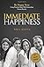 Immediate Happiness: Be Happy NOW Using Practical Steps with Immediate Proven Results Paperback – June 1, 2013