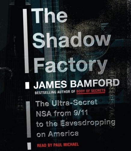 The Shadow Factory: The Ultra-Secret NSA from 9/11 to the Eavesdropping on America by James Bamford