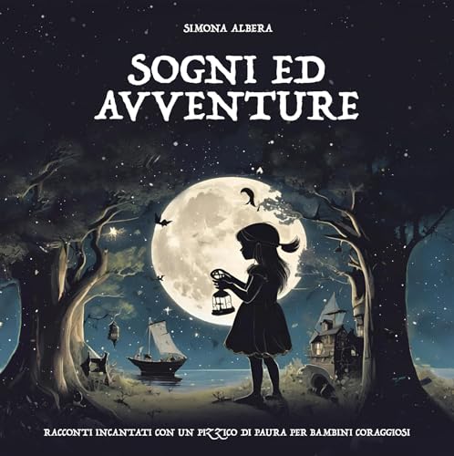 SOGNI ED AVVENTURE : Racconti incantati con un pizzico di paura per bambini coraggiosi. Adatto dai 4 anni in su (Italian Edition)
