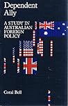 Dependent Ally: A Study in Australian Foreign Policy