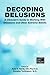 Decoding Delusions: A Clinician's Guide to Working With Delusions and Other Extreme Beliefs