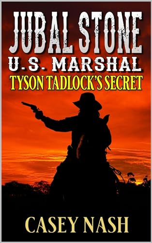 Jubal Stone: U.S. Marshal: Tyson Tadlock's Secret: A Western Adventure Novel (A Jubal Stone: U.S. Marshal Western Book 43)