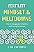 Fertility: Mindset & Meltdowns: How to Manage Your Emotions While Trying to Conceive