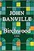Birchwood by John Banville Birchwood by John Banville