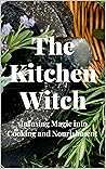 The Kitchen Witch: Infusing Magic into Cooking and Nourishment