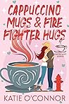 Cappuccino Mugs and Fire Fighter Hugs by Katie  O'Connor