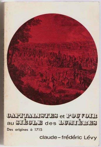 Capitalistes et Pouvoir au Siècle des Lumières: Les Fondateurs des Origines à 1715 (French Edition)
