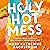 Holy Hot Mess: Finding God in the Details of this Weird and Wonderful Life