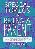 Special Topics in Being a Parent: A Queer and Tender Guide to Things I’ve Learned About Parenting, Mostly the Hard Way