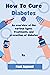 How To Cure Diabetes : An o...