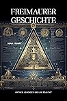 Freimaurer-Geschichte: Mythen, Legenden und die Realität (German Edition)