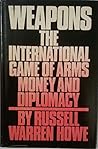 Weapons: The International Game of Arms, Money and Diplomacy Weapons: The International Game of Arms, Money and Diplomacy