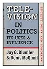 Television in politics: its uses and influence, by Jay G. Blumler and Denis McQuail