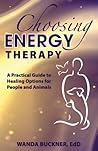 Choosing Energy Therapy: A Practical Guide to Healing Options for People and Animals by Wanda Buckner (2014) Paperback