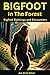Bigfoot in the Forest: Discover Bigfoot Sightings and Encounters (Bigfoot Revealing the Secrets)