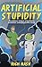 Artificial Stupidity: A comedy novella about the world's worst self-help guru and a killer AI (The Legend of Cuthbert Huntsman, Unemployed Life Coach)