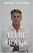 To be Frank by Frank John Stedman To be Frank by Frank John Stedman
