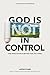 God Is (Not) In Control: The Whole Story Is Better Than You Think