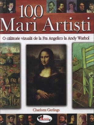 100 Mari Artisti. O calatorie vizuala de la Fra Angelico la Andy Warhol (Romanian Edition)
