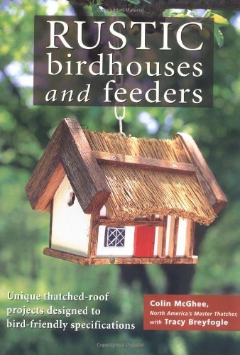 Rustic Birdhouses and Feeders: Unique Thatched-Roof Projects Designed to Bird-Friendly Specifications by McGhee, Colin, Breyfogle, Tracy(April 15, 2000) Paperback