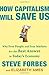 How Capitalism Will Save Us: Why Free People and Free Markets Are the Best Answer in Today's Economy
