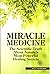 Miracle Medicine:The Scientific Truth About Nature's Most Powerful Healing Secrets