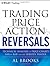 Trading Price Action Reversals: Technical Analysis of Price Charts Bar by Bar for the Serious Trader by Brooks, Al (January 24, 2012) Hardcover
