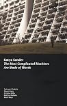 Katya Sander: The Most Complicated Machines Are Made of Words Katya Sander: The Most Complicated Machines Are Made of Words