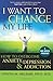 I Want to Change My Life: How to Overcome Anxiety, Depression and Addiction by Melemis, Steven M (March 1, 2010) Paperback